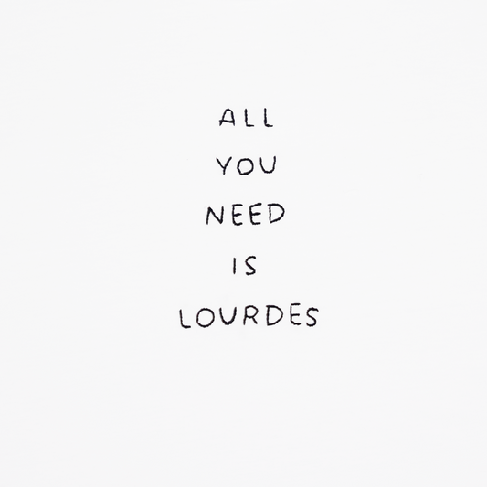 ALL YOU NEED IS LOURDES