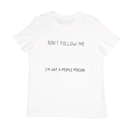 DONT FOLLOW ME. I'M NOT A PEOPLE PERSON.