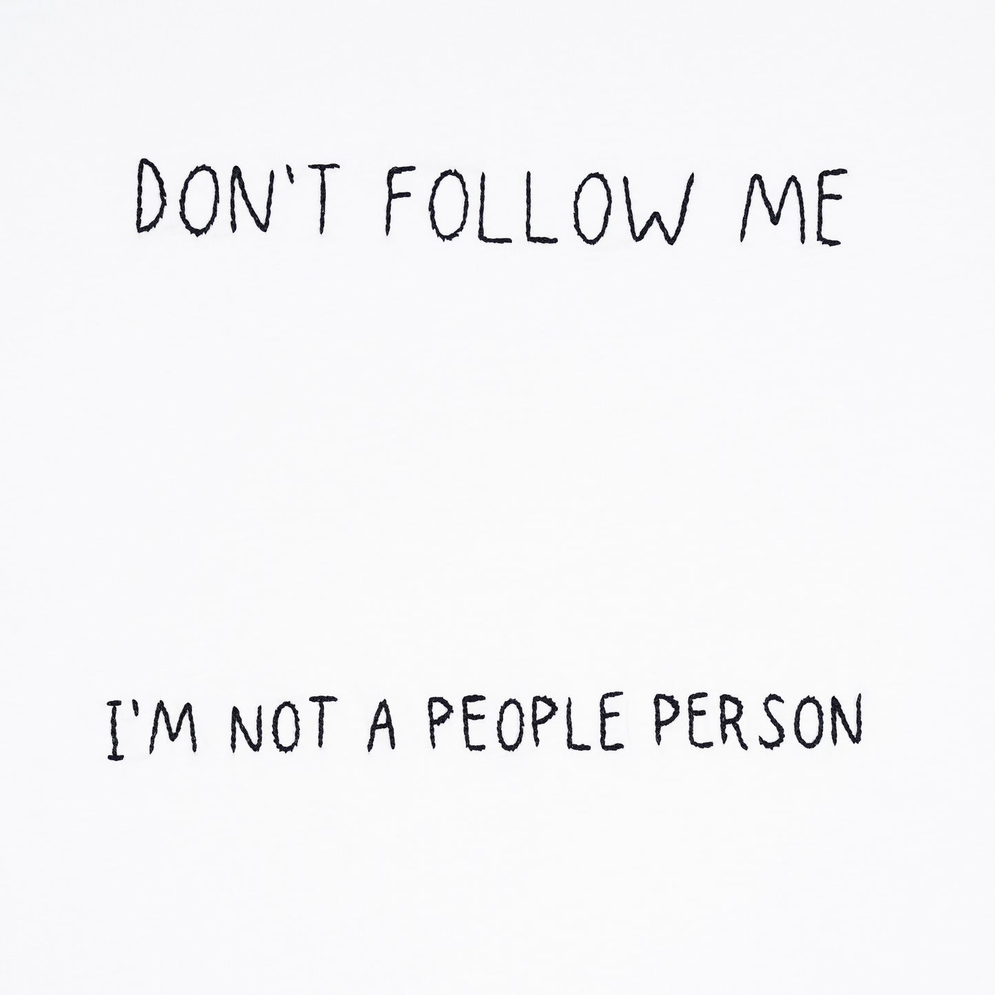 DONT FOLLOW ME. I'M NOT A PEOPLE PERSON.