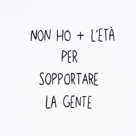 NON HO + L'ETÀ PER SOPPORTARE LA GENTE
